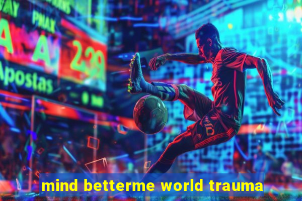 mind betterme world trauma